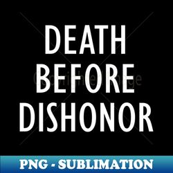 Death Before Dishonor - Unique Sublimation PNG Download - Boost Your Success with this Inspirational PNG Download