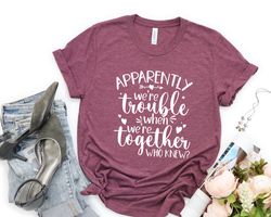 bestie t-shirt, best friend tee, couples matching, apparently were trouble when we are together shirt, funny best friend