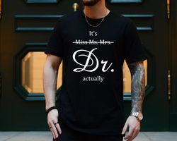 funny doctor shirt, its miss ms mrs dr actually ,doctor graduation, phd graduation gift, medical student shirt,new docto