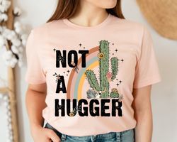funny t-shirt, western crewneck shirt, not a hugger shirt, funny cactus tee, sarcastic gift, gift for her, shirt for wom