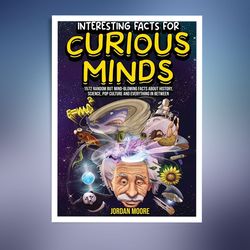interesting facts for curious minds: 1572 random but mind-blowing facts about history, science, pop culture
