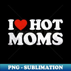 i heart hot moms y2k adult humor distressed i love hot moms - stylish sublimation digital download - perfect for sublimation art