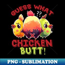 funny chicken - guess what  chicken butt - exclusive sublimation digital file - perfect for sublimation art