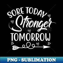 sore today stronger tomorrow - decorative sublimation png file - bold & eye-catching
