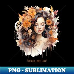 stay wild flower child - elegant sublimation png download - fashionable and fearless