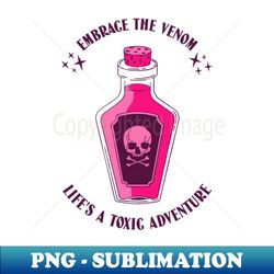 embrace the venom lifes a toxic adventure - exclusive sublimation digital file - bring your designs to life