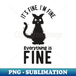 im fine everything is fine cat - png transparent sublimation file - perfect for sublimation art