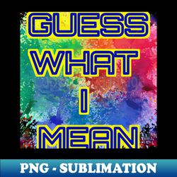 guess what i mean - vintage sublimation png download - fashionable and fearless