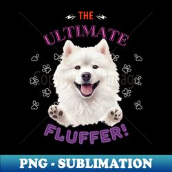 samoyed the ultimate fluffer the most adorable present to give a samoyed lover - special edition sublimation png file - revolutionize your designs