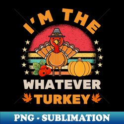 im the whatever turkey happy thanksgiving thankful turkey - retro png sublimation digital download - perfect for sublimation art