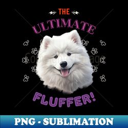 samoyed the ultimate fluffer the most adorable present to give a samoyed lover - high-resolution png sublimation file - unleash your creativity
