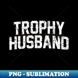 trophy husband - instant png sublimation download - capture imagination with every detail