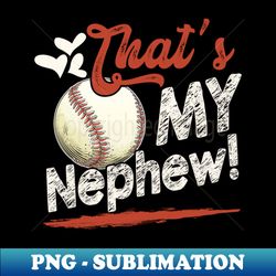 thats my nephew baseball t ball family matching - png transparent digital download file for sublimation - spice up your sublimation projects