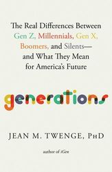 generations: the real differences between gen z millennials gen x boomers and silents and what they mean for america s