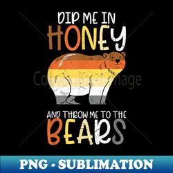 dip me in honey and throw me to the bears gay pride bear - exclusive png sublimation download - unlock vibrant sublimation designs