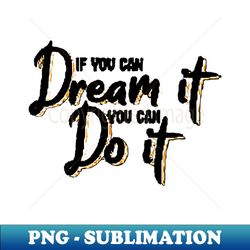 dream it if you can do it you can - high-resolution png sublimation file - enhance your apparel with stunning detail