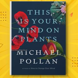 this is your mind on plants by michael pollan