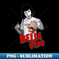 bella ciao - png sublimation digital download - unleash your creativity