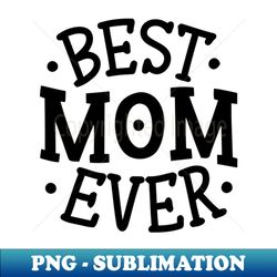 t-shirt best mom ever - png sublimation digital download - unleash your creativity