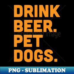 drink beer pet dogs - aesthetic sublimation digital file - vibrant and eye-catching typography