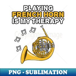 playing french horn is my therapy brass musician - high-resolution png sublimation file - spice up your sublimation projects