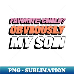 favorite child obviously my son funny favorite child family - special edition sublimation png file - boost your success with this inspirational png download