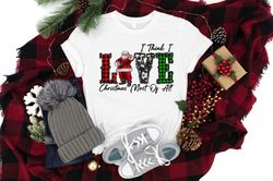 I Think I Love Christmas Most Off All Shirt, Christmas Love Shirt, I Love Christmas, Christmas Santa Shirt, Merry Christ