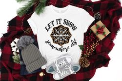 let it snow somewhere else shirt, christmas shirt, let it snow tee, family christmas gift, funny christmas shirt, christ