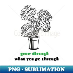 grow through what you go through - creative sublimation png download - fashionable and fearless
