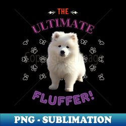 samoyed the ultimate fluffer the most adorable present to give a samoyed lover - premium png sublimation file - transform your sublimation creations