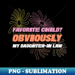 favorite child obviously my daughter in-law flowers funny favorite child family - high-resolution png sublimation file - perfect for personalization