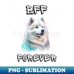 samoyed bff forever the most adorable best friend gift to a samoyed lover - high-resolution png sublimation file - unleash your creativity