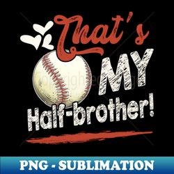 thats my half brother baseball family matching - creative sublimation png download - bold & eye-catching