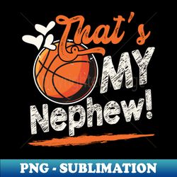 thats my nephew basketball family matching - special edition sublimation png file - add a festive touch to every day