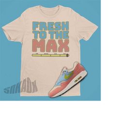 fresh to the max shirt to match air max 1 light madder root - retro air max 1 matching sneaker graphic t-shirt