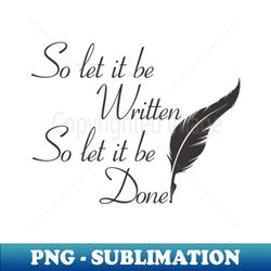 so let it be written  so let it be done  black print - high-quality png sublimation download - transform your sublimation creations