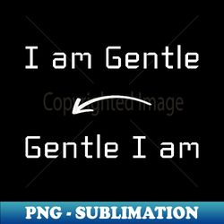 i am gentle t-shirt mug apparel hoodie tote gift sticker pillow art pin - sublimation-ready png file - boost your success with this inspirational png download