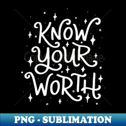 know your worth white - trendy sublimation digital download - unleash your inner rebellion