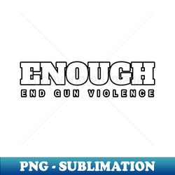 enough end gun violence - digital sublimation download file - spice up your sublimation projects