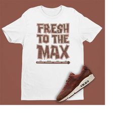 fresh to the max unisex t-shirt to match air max 90 laser mahogany, retro air max shirt, wood grain svg, sneakerhead shi