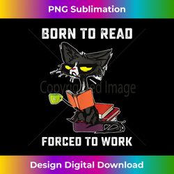 cat born to read forced to work funny bookaholic reading - innovative png sublimation design - spark your artistic genius