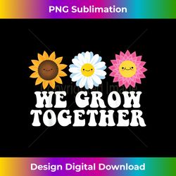 we grow together flowers teacher student school - edgy sublimation digital file - craft with boldness and assurance
