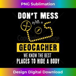 dont mess with a geocacher funny geocaching hunter gift - sophisticated png sublimation file - immerse in creativity with every design