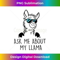 ask me about my llama graphic funny llama - edgy sublimation digital file - tailor-made for sublimation craftsmanship