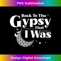 back to the gypsy that i was - contemporary png sublimation design - challenge creative boundaries