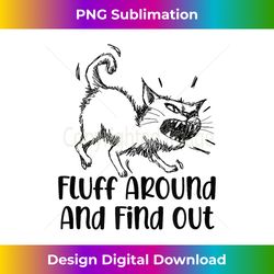 funny cat lover saying fluff around and find out humor tank top - contemporary png sublimation design - lively and captivating visuals