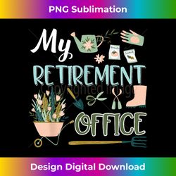 my retirement office gardening t flower lovers gifts - eco-friendly sublimation png download - craft with boldness and assurance