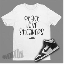 dunk panda match peace love sneakers shirt | sneakerhead tshirt with quote | black and white art | sneaker lover gift