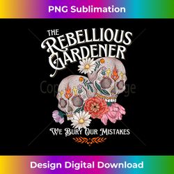 we bury our mistakes rebellious gardener skull flower garden - eco-friendly sublimation png download - reimagine your sublimation pieces