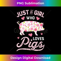 pig just a girl who loves pigs women farmer farm flower - minimalist sublimation digital file - tailor-made for sublimation craftsmanship